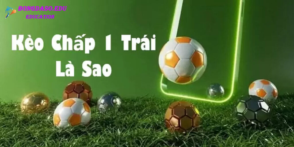 Kèo chấp 1 trái